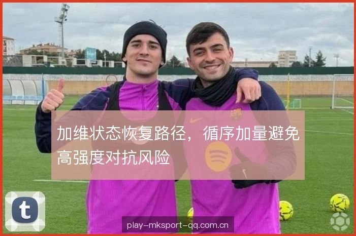 加维状态恢复路径，循序加量避免高强度对抗风险